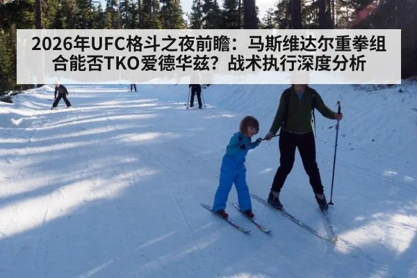 2026年UFC格斗之夜前瞻:马斯维达尔重拳组合能否TKO爱德华兹?战术执行深度分析